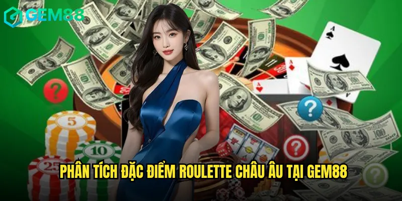Bí Quyết Chiến Thắng Roulette Châu Âu Gem88 Từ Chuyên Gia 2 Phân tích đặc điểm roulette châu âu tại gem88