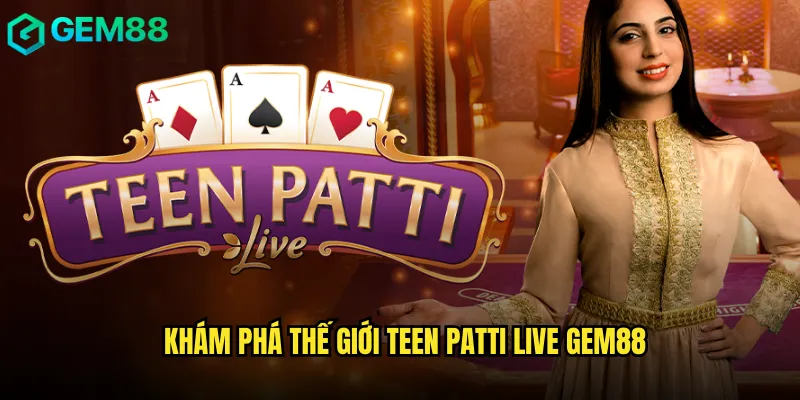 Hướng Dẫn Toàn Diện Teen Patti Live gem88 Cho Người Việt 2 Khám phá thế giới teen patti live gem88