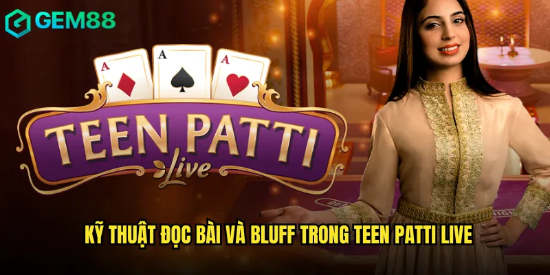 Hướng Dẫn Toàn Diện Teen Patti Live gem88 Cho Người Việt 3 Kỹ thuật đọc bài và bluff trong Teen Patti Live