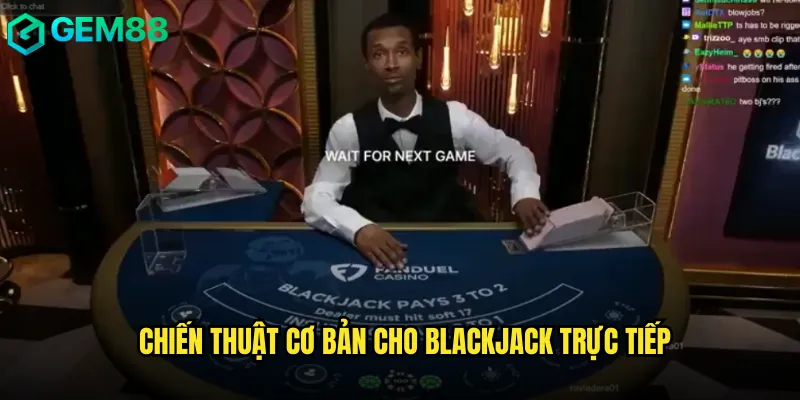 Phòng Blackjack livestream gem88 Chuyên Nghiệp Như Sòng Bài Thật 3 Chiến thuật cơ bản cho Blackjack trực tiếp