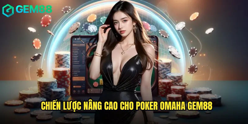 Làm Chủ Poker Omaha gem88 Từ Người Mới Đến Chuyên Gia 3 Chiến lược nâng cao cho Poker Omaha gem88