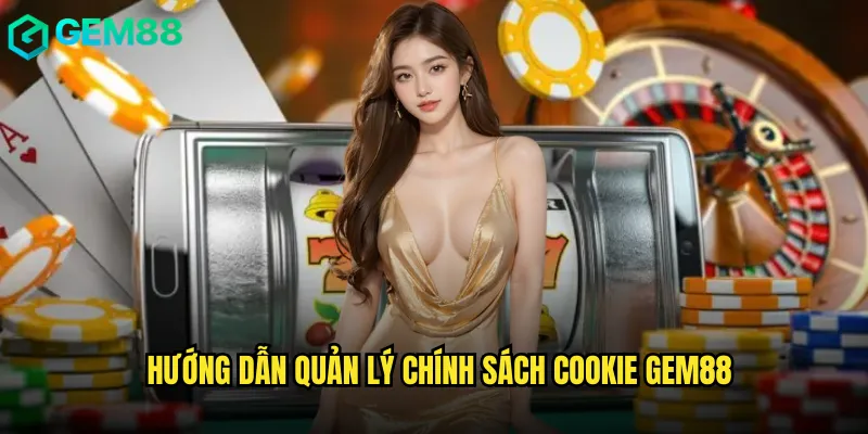 Khám Phá Chính Sách Cookie gem88: Hướng Dẫn Chi Tiết Cho Người Chơi 2 Hướng Dẫn Quản Lý Chính Sách Cookie gem88