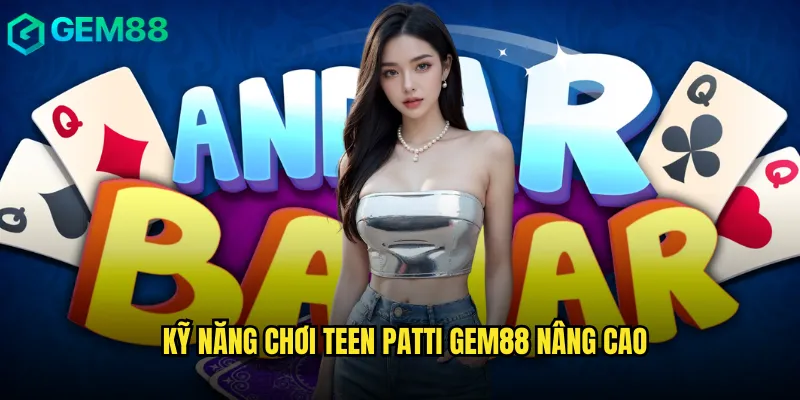 Kinh Nghiệm Thực Chiến Teen Patti gem88 Phong Cách Ấn Độ 3 Kỹ năng chơi Teen Patti gem88 nâng cao