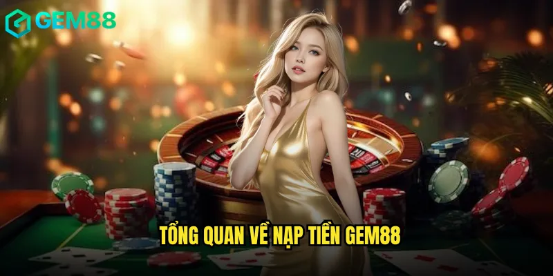Tổng Quan Về Nạp Tiền gem88