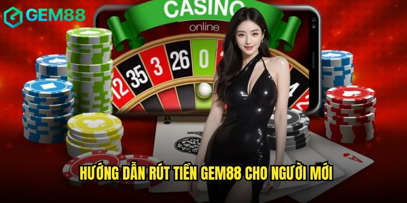 Rút Tiền gem88 Dễ Dàng Với Hướng Dẫn Chi Tiết 3 Hướng Dẫn Rút Tiền gem88 Cho Người Mới