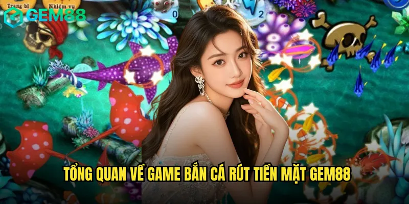 Game Bắn Cá Rút Tiền Mặt gem88 Mang Lại Trải Nghiệm Cá Cược Đỉnh Cao 2 Tổng Quan Về Game Bắn Cá Rút Tiền Mặt gem88