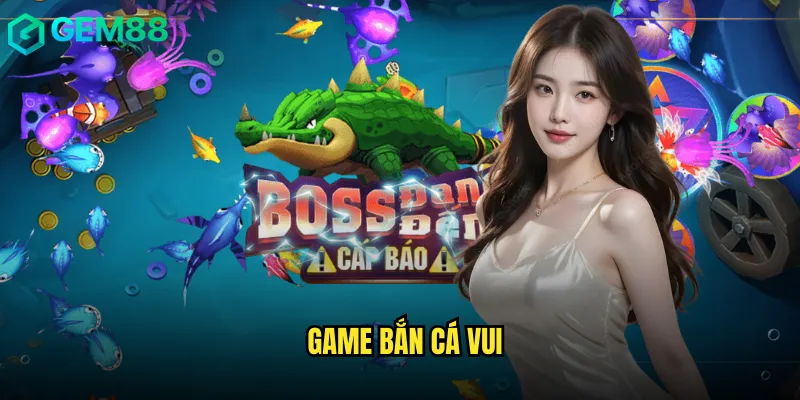 Game Bắn Cá Vui