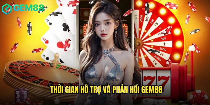Thời Gian Hỗ Trợ Và Phản Hồi gem88