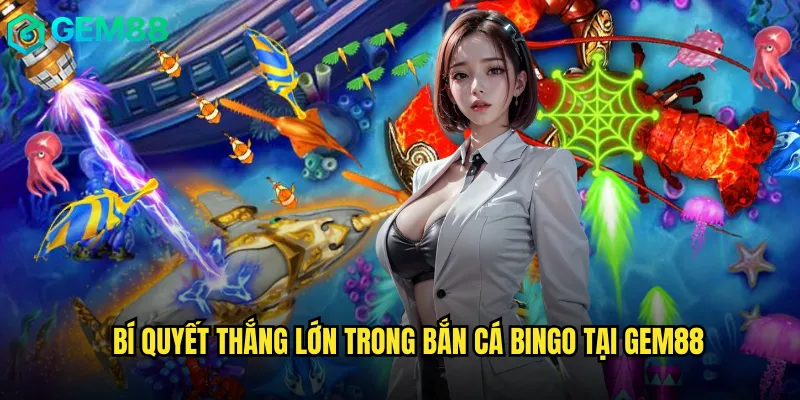 Review Trải Nghiệm Game Bắn Cá Bingo Năm 2025 3 Bí quyết thắng lớn trong Bắn cá Bingo tại gem88