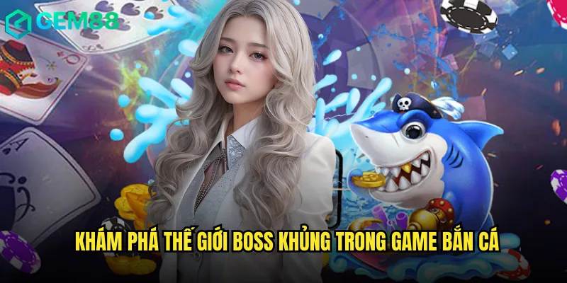 Cách Chơi Bắn Cá Boss Khủng gem88 Hiệu Quả Nhất 2 Khám phá thế giới Boss khủng trong game bắn cá