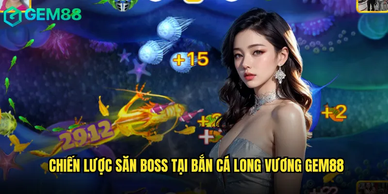 Chiến lược săn Boss tại bắn cá long vương gem88